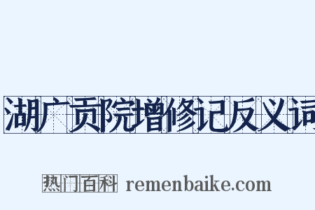 湖广贡院增修记反义词是什么意思的图片